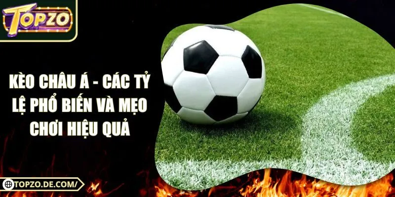 Kèo Châu Á - Các Tỷ Lệ Phổ Biến Và Mẹo Chơi Hiệu Quả