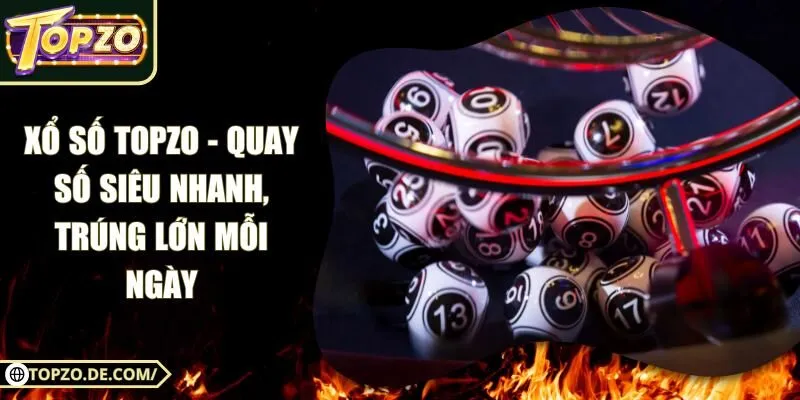 Xổ Số Topzo - Quay Số Siêu Nhanh, Trúng Lớn Mỗi Ngày